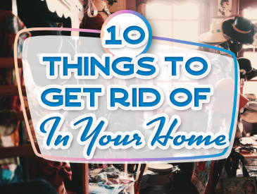 Things To Get Rid Of | 10 Things To Get Rid Of In Your Home